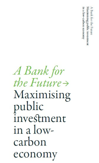 A Bank for the Future – Maximising public investment in a low carbon economy