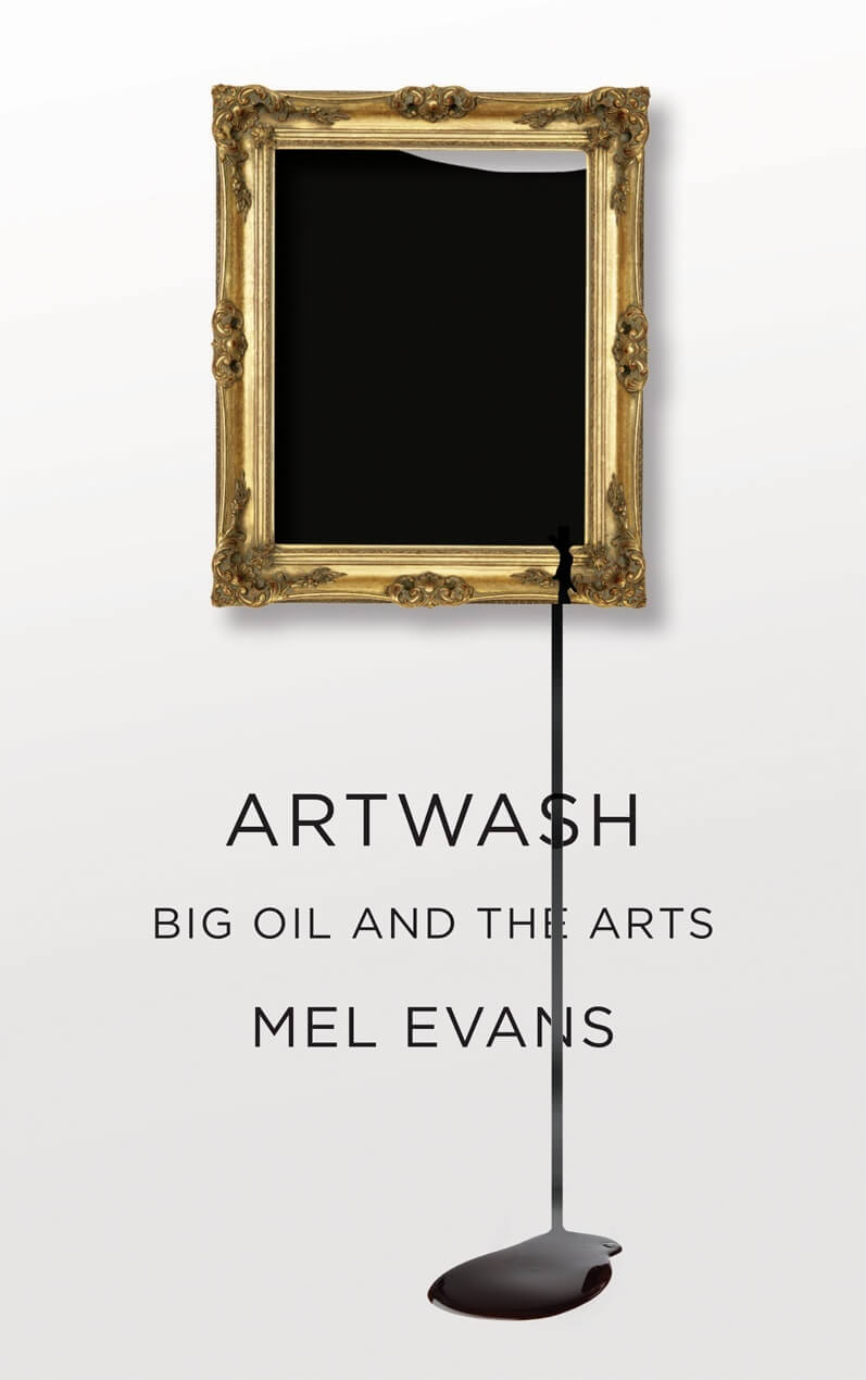 Artwash: Big Oil and the Arts. By Mel Evans